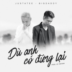 JustaTee & Big Daddy – Dù Anh Có Đứng Lại – iTunes AAC M4A – Single