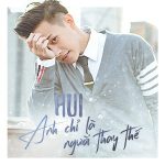 HUI – Anh Chỉ Là Người Thay Thế – 2016 – iTunes AAC M4A – Single