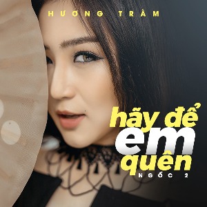 Hương Tràm – Hãy Để Em Quên (Ngốc 2) – iTunes AAC M4A – Single