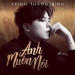 Trịnh Thăng Bình – Anh Muốn Nói – iTunes AAC M4A – Single