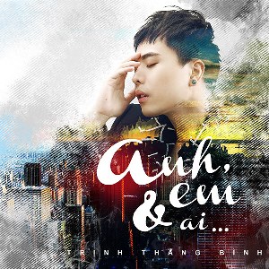 Trịnh Thăng Bình – Anh, Em & Ai… – 2016 – iTunes AAC M4A – Album