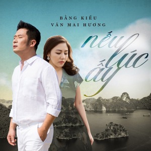 Bằng Kiều & Văn Mai Hương – Nếu Lúc Ấy – iTunes AAC M4A – Single