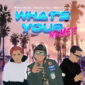 Hoàng Tôn – What’s Your Name? (feat. Ricky Star & Sony Trần) – iTunes AAC M4A – Single