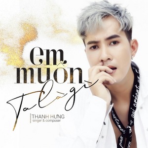 Thanh Hưng – Em Muốn Ta Là Gì – iTunes AAC M4A – Single