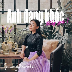 Trương Thảo Nhi – Anh Đang Khóc Đấy Sao? – iTunes AAC M4A – Single